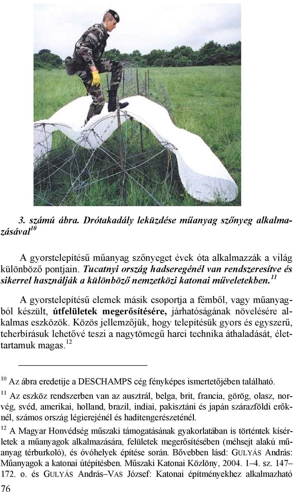 11 A gyorstelepítésű elemek másik csoportja a fémből, vagy műanyagból készült, útfelületek megerősítésére, járhatóságának növelésére alkalmas eszközök.