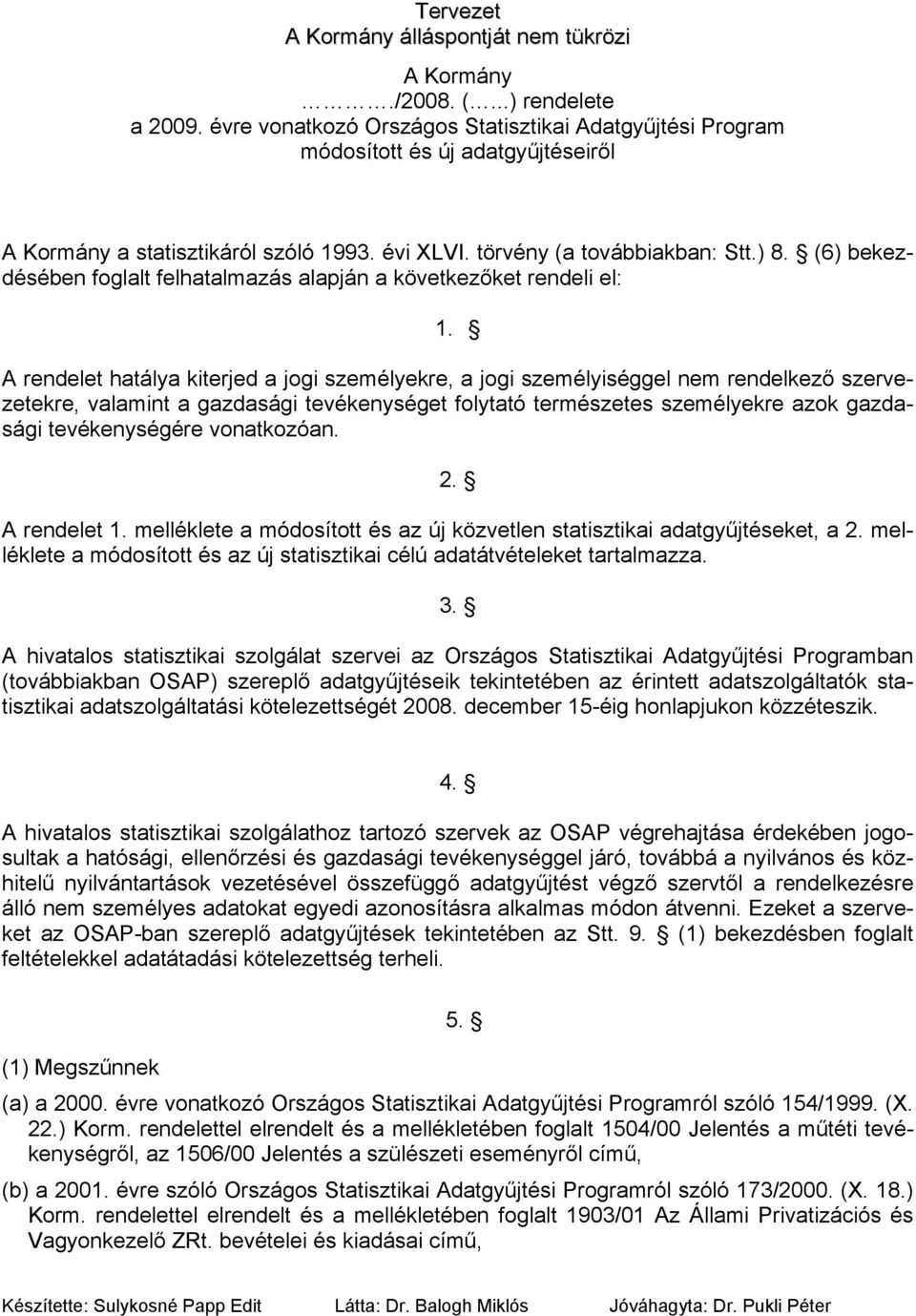 A rendelet hatálya kiterjed a jogi személyekre, a jogi személyiséggel nem rendelkező szervezetekre, valamint a gazdasági tevékenységet folytató természetes személyekre azok gazdasági tevékenységére