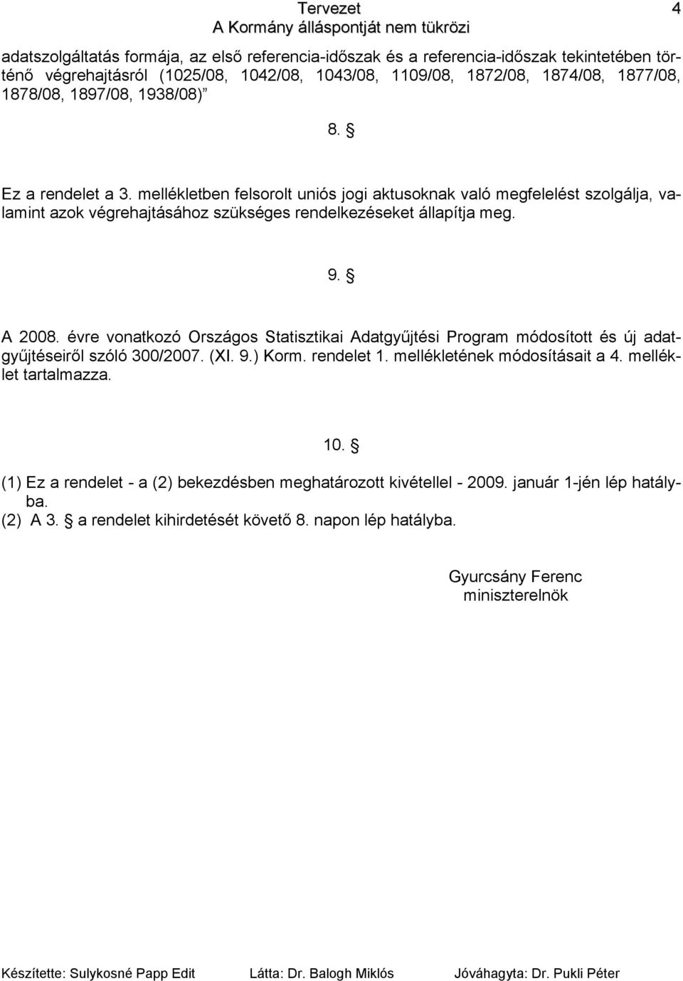 A 2008. évre vonatkozó Országos Statisztikai Adatgyűjtési Program módosított és új adatgyűjtéseiről szóló 300/2007. (I. 9.) Korm. rendelet 1. mellékletének módosításait a 4.