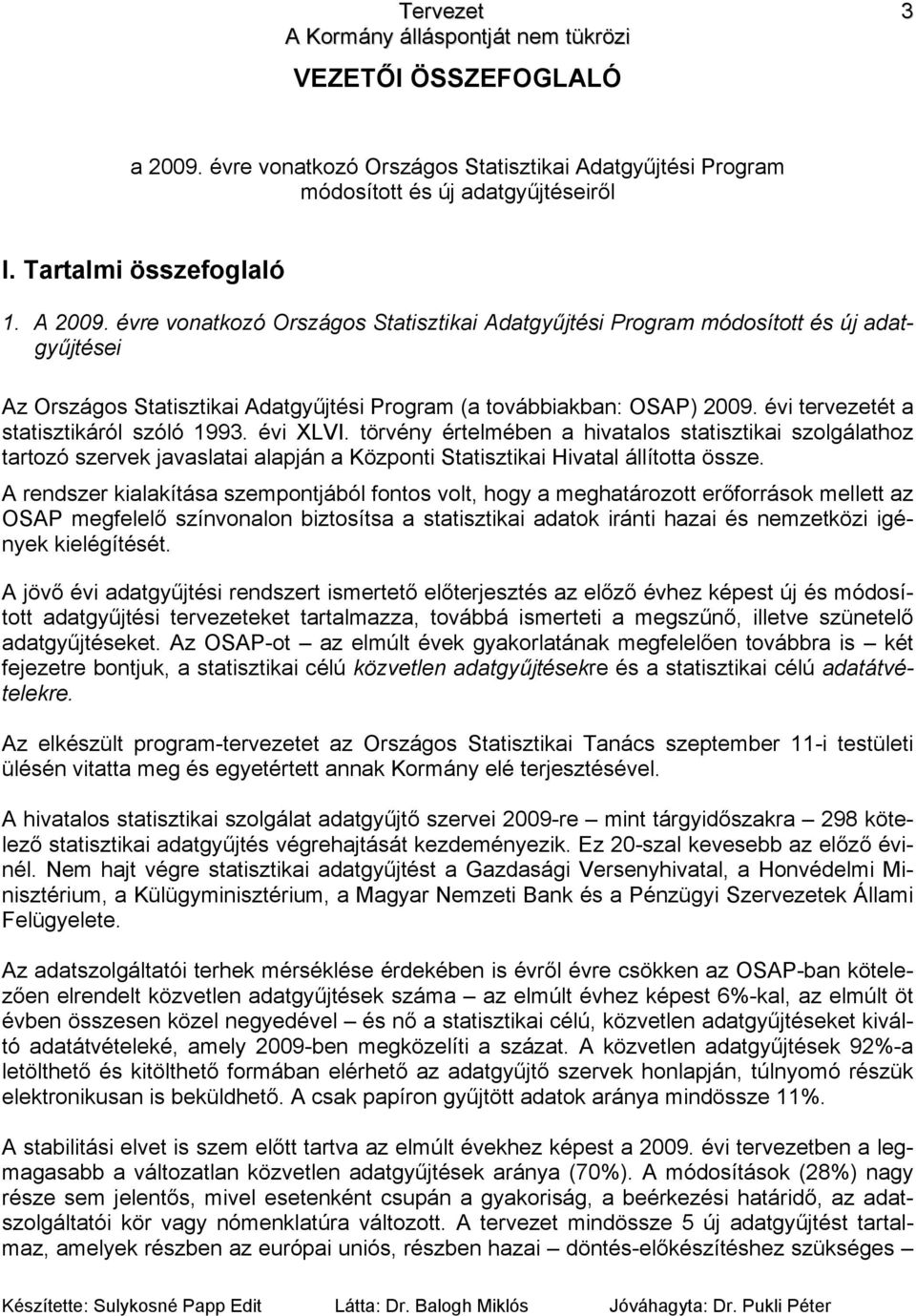évi tervezetét a statisztikáról szóló 1993. évi LVI. törvény értelmében a hivatalos statisztikai szolgálathoz tartozó szervek javaslatai alapján a Központi Statisztikai Hivatal állította össze.