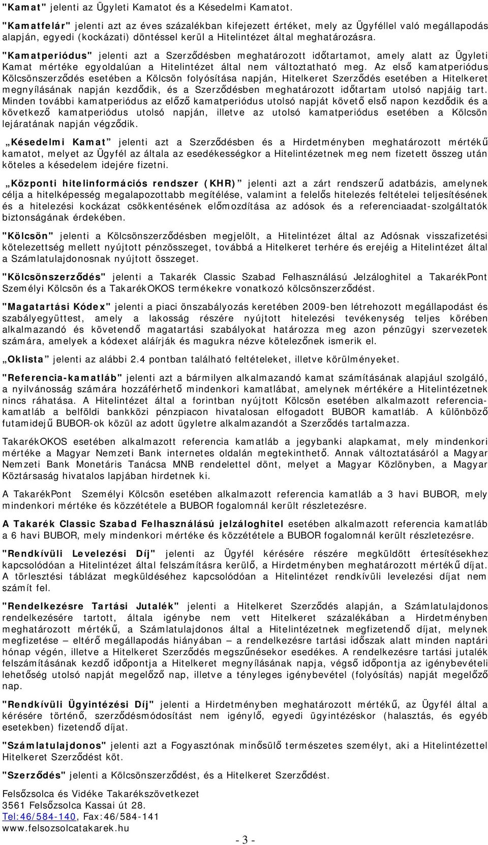"Kamatperiódus" jelenti azt a Szerződésben meghatározott időtartamot, amely alatt az Ügyleti Kamat mértéke egyoldalúan a Hitelintézet által nem változtatható meg.