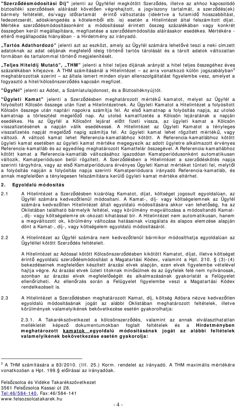 Mértéke szerződésmódosításonként a módosítással érintett összeg százalékában vagy konkrét összegben kerül megállapításra, megfizetése a szerződésmódosítás aláírásakor esedékes.