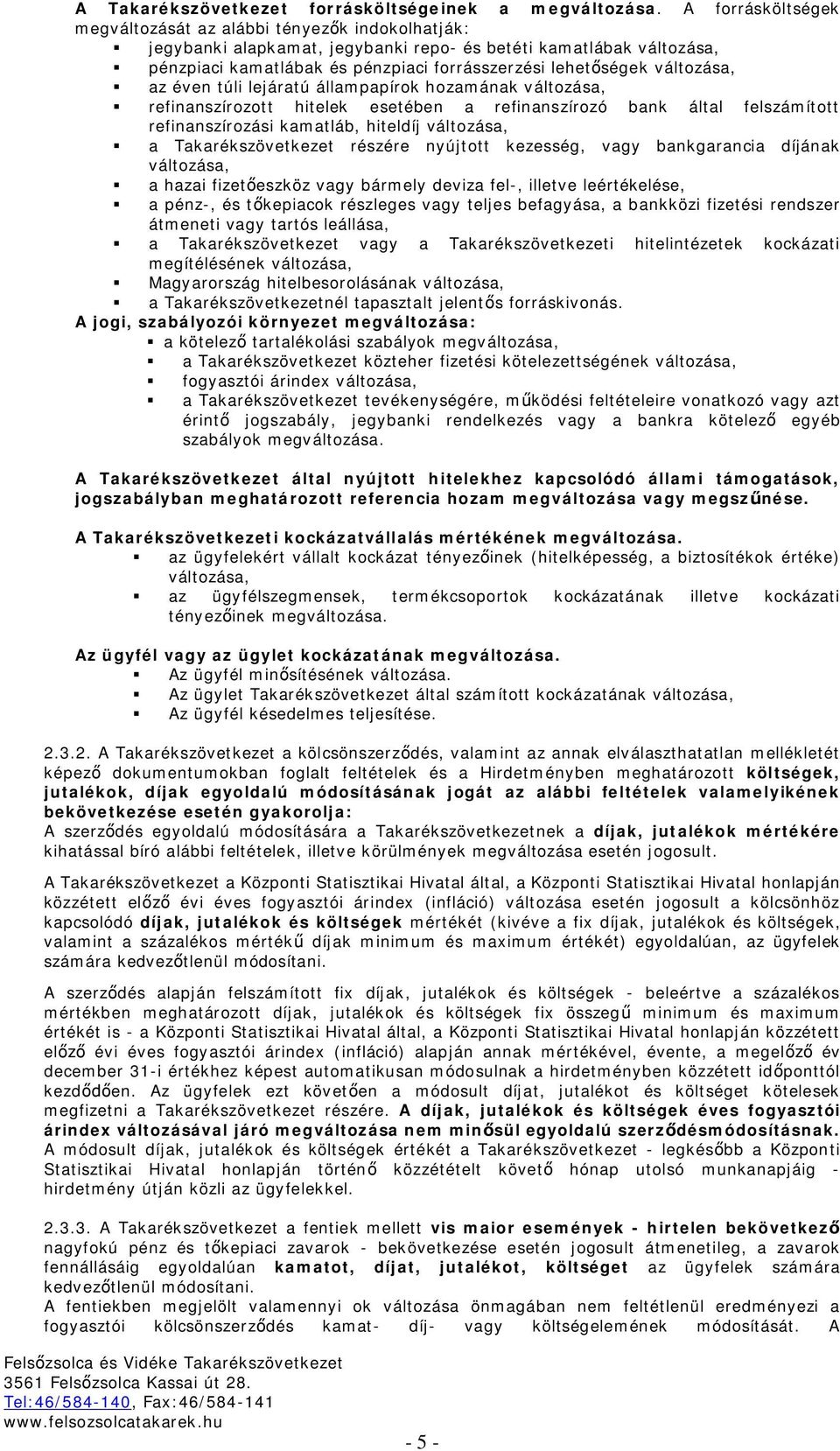változása, az éven túli lejáratú állampapírok hozamának változása, refinanszírozott hitelek esetében a refinanszírozó bank által felszámított refinanszírozási kamatláb, hiteldíj változása, a