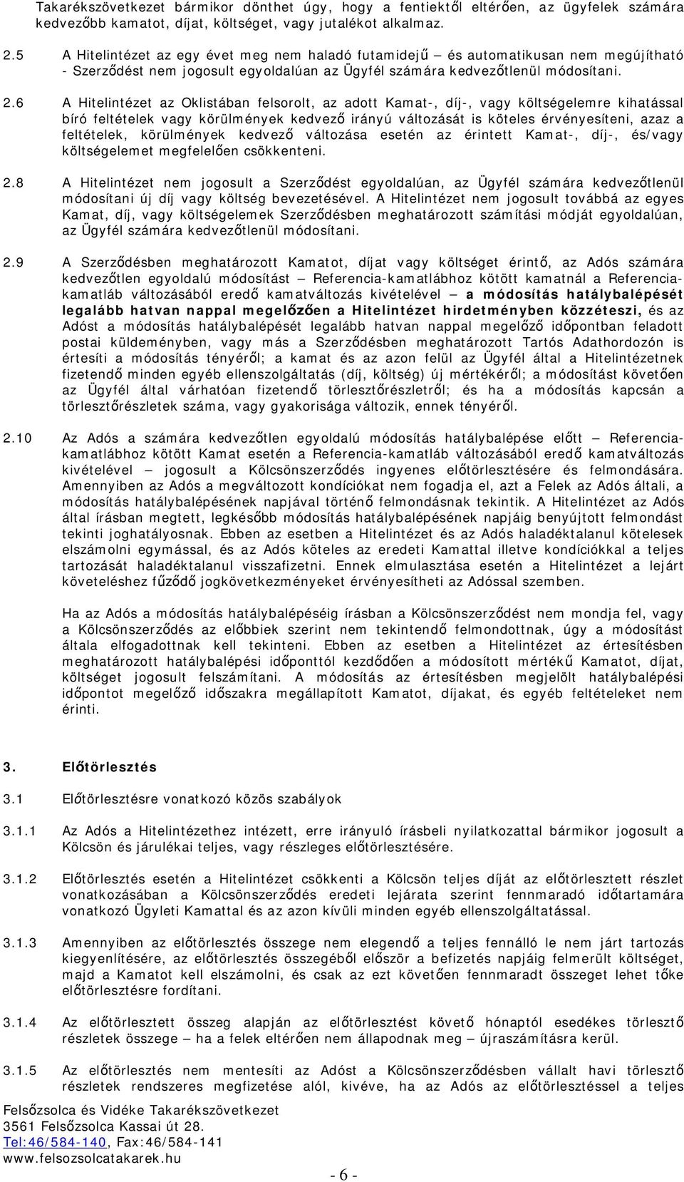 6 A Hitelintézet az Oklistában felsorolt, az adott Kamat-, díj-, vagy költségelemre kihatással bíró feltételek vagy körülmények kedvező irányú változását is köteles érvényesíteni, azaz a feltételek,