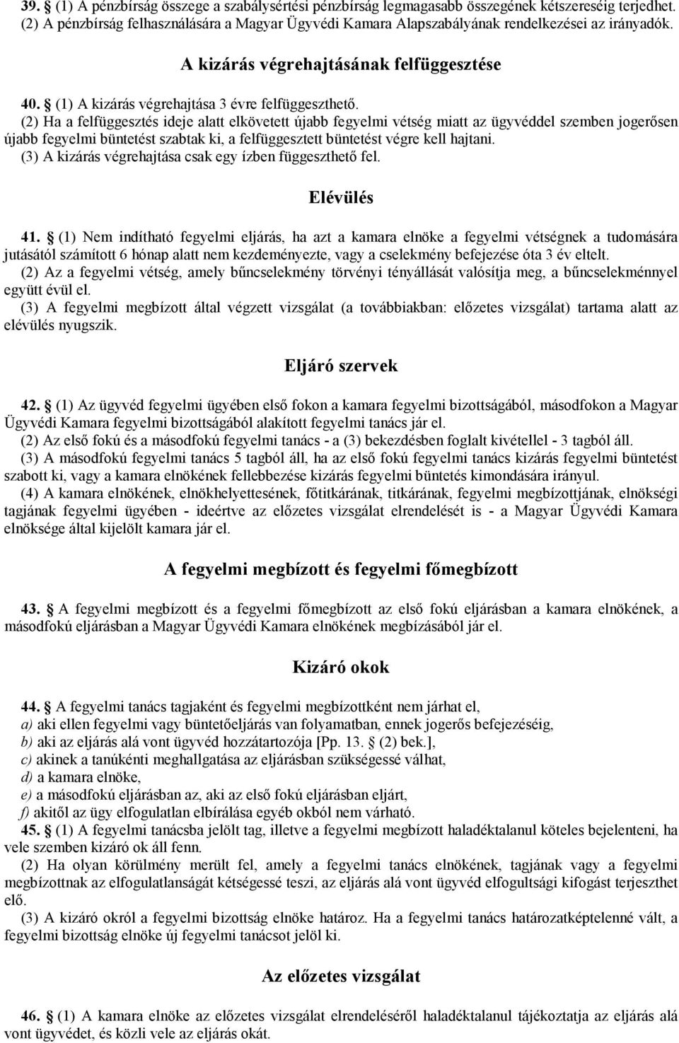 (2) Ha a felfüggesztés ideje alatt elkövetett újabb fegyelmi vétség miatt az ügyvéddel szemben jogerősen újabb fegyelmi büntetést szabtak ki, a felfüggesztett büntetést végre kell hajtani.