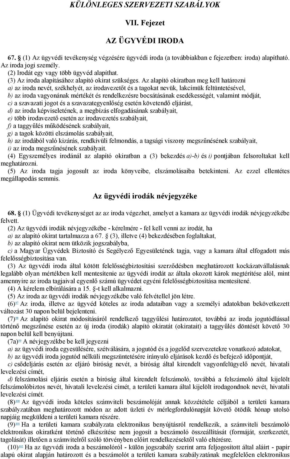 Az alapító okiratban meg kell határozni a) az iroda nevét, székhelyét, az irodavezetőt és a tagokat nevük, lakcímük feltüntetésével, b) az iroda vagyonának mértékét és rendelkezésre bocsátásának