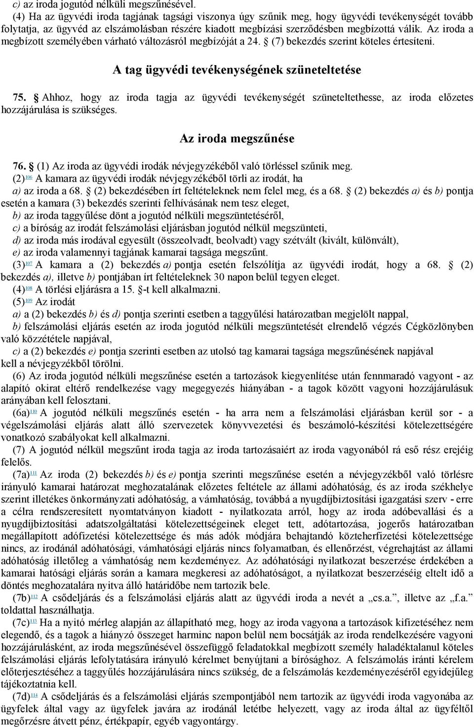 Az iroda a megbízott személyében várható változásról megbízóját a 24. (7) bekezdés szerint köteles értesíteni. A tag ügyvédi tevékenységének szüneteltetése 75.