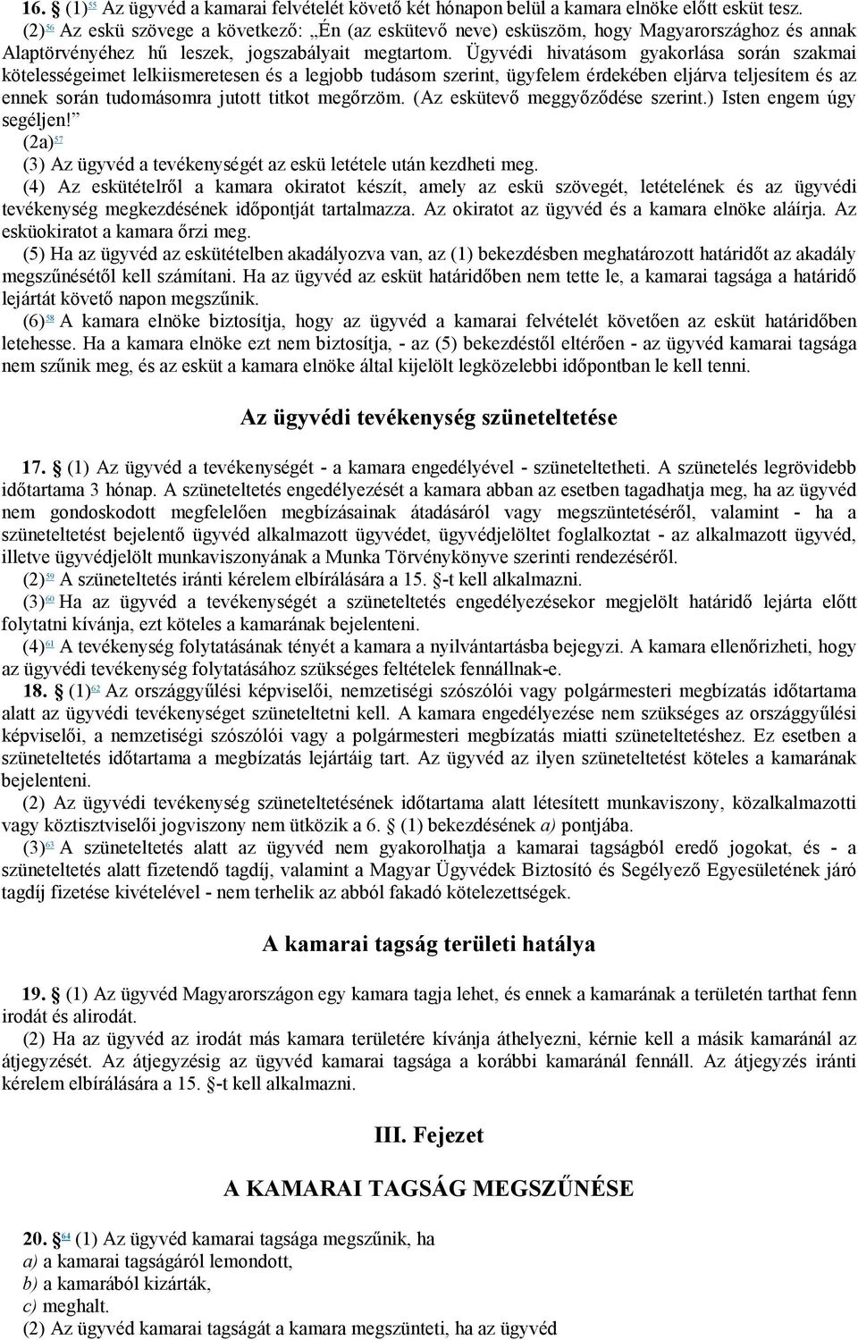 Ügyvédi hivatásom gyakorlása során szakmai kötelességeimet lelkiismeretesen és a legjobb tudásom szerint, ügyfelem érdekében eljárva teljesítem és az ennek során tudomásomra jutott titkot megőrzöm.