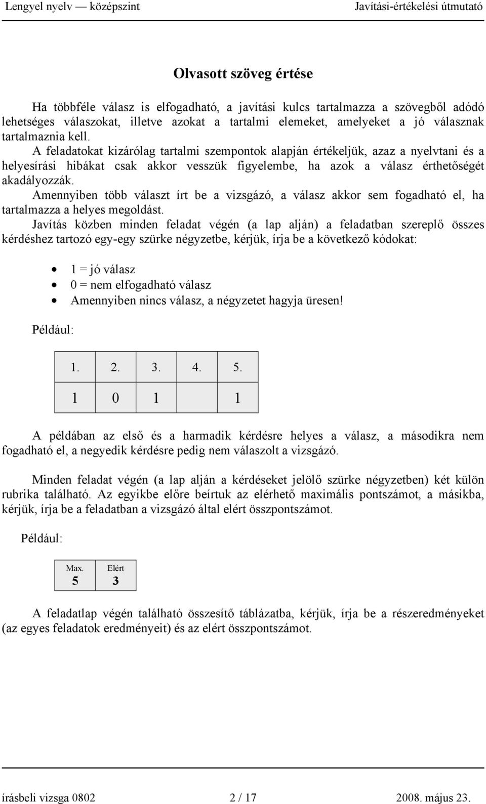 Amennyiben több választ írt be a vizsgázó, a válasz akkor sem fogadható el, ha tartalmazza a helyes megoldást.