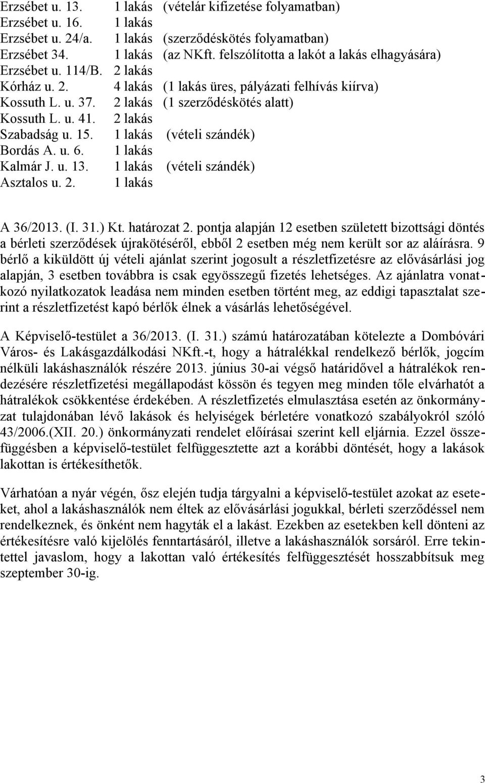 2 lakás Szabadság u. 15. 1 lakás (vételi szándék) Bordás A. u. 6. 1 lakás Kalmár J. u. 13. 1 lakás (vételi szándék) Asztalos u. 2. 1 lakás A 36/2013. (I. 31.) Kt. határozat 2.