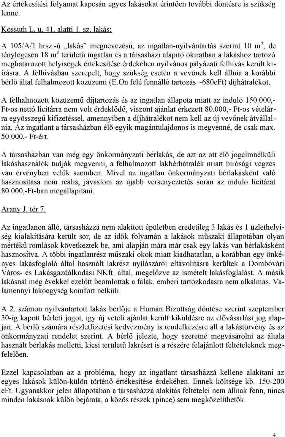 érdekében nyilvános pályázati felhívás került kiírásra. A felhívásban szerepelt, hogy szükség esetén a vevőnek kell állnia a korábbi bérlő által felhalmozott közüzemi (E.