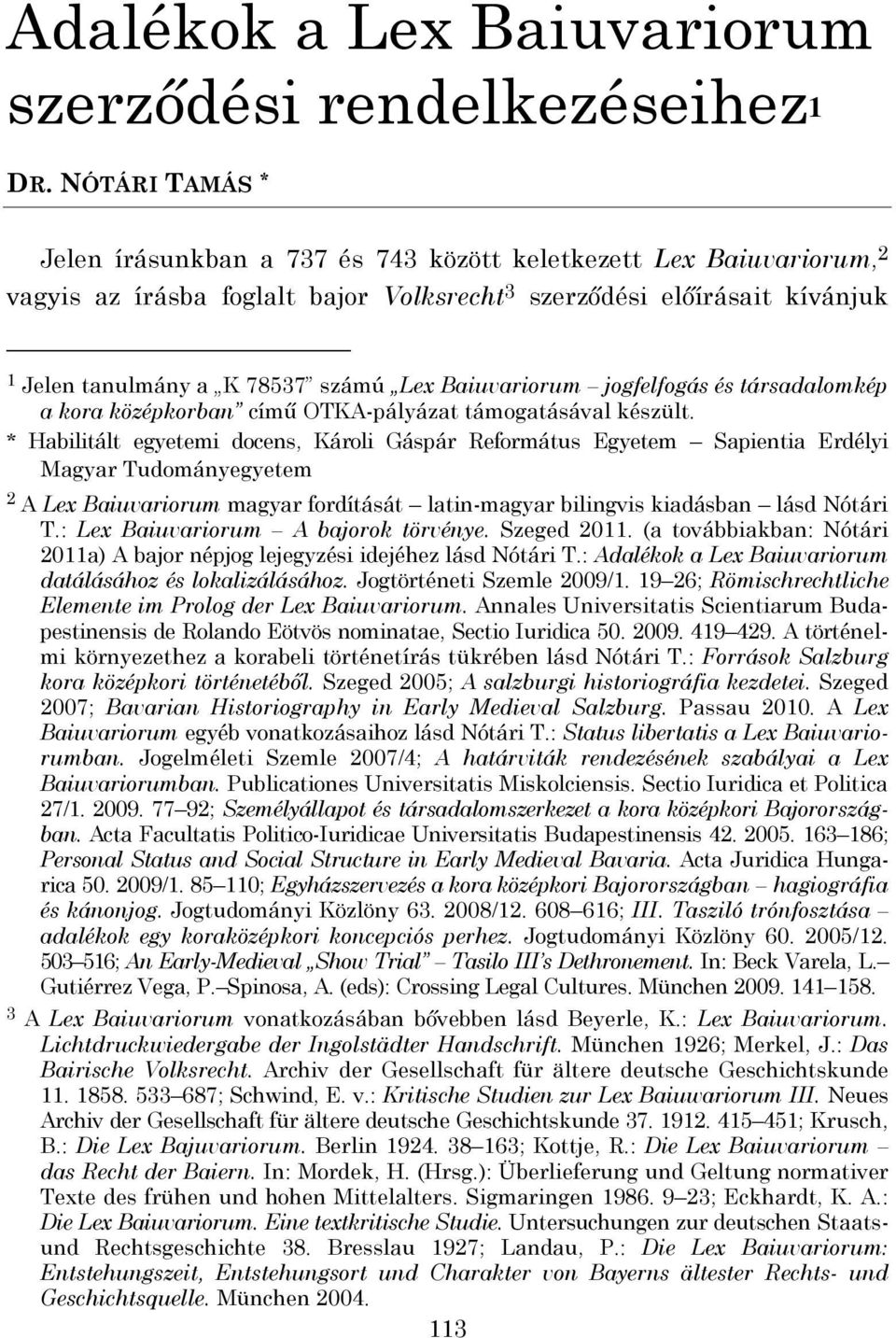 Baiuvariorum jogfelfogás és társadalomkép a kora középkorban című OTKA-pályázat támogatásával készült.