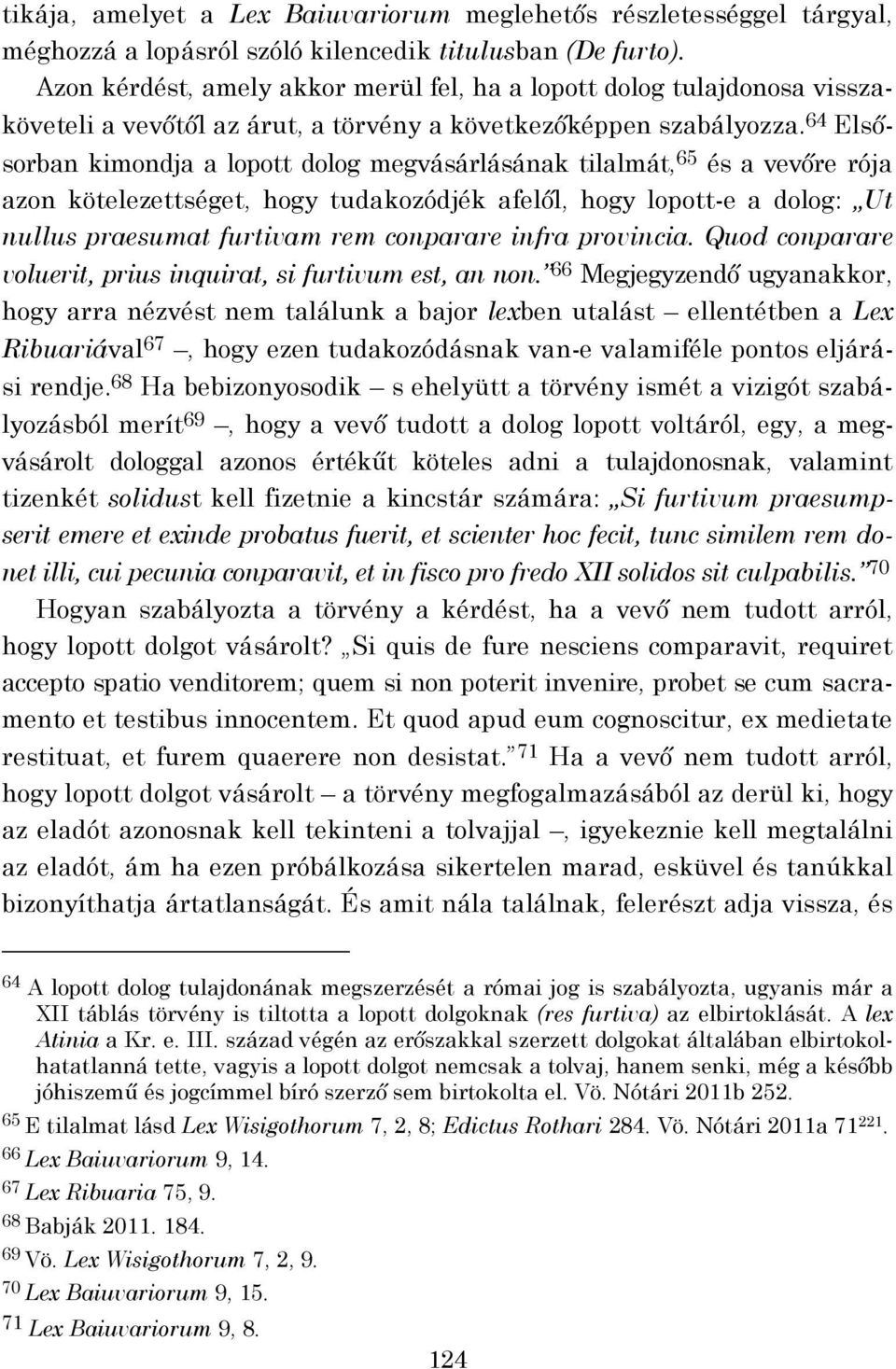 64 Elsősorban kimondja a lopott dolog megvásárlásának tilalmát, 65 és a vevőre rója azon kötelezettséget, hogy tudakozódjék afelől, hogy lopott-e a dolog: Ut nullus praesumat furtivam rem conparare