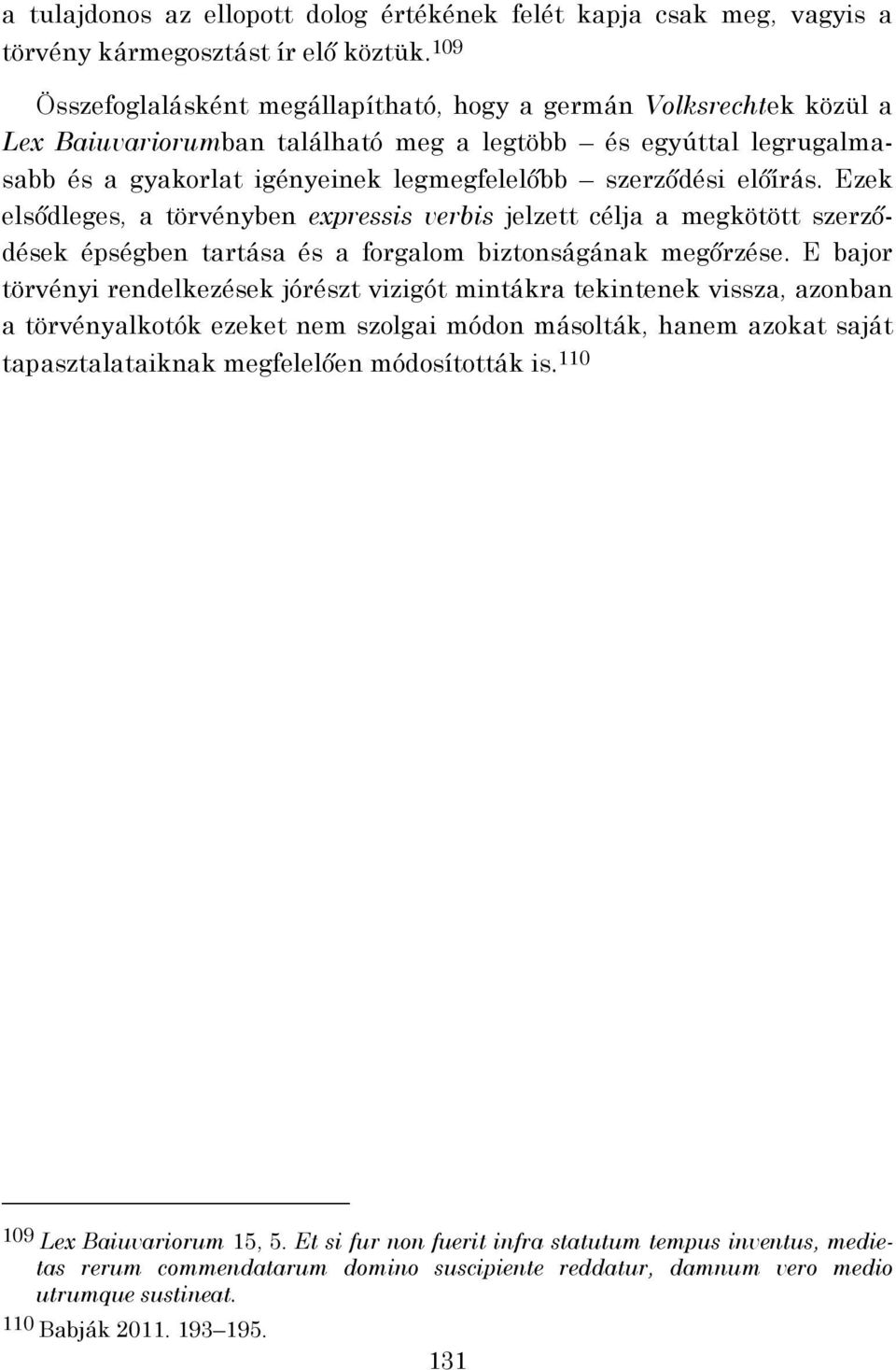előírás. Ezek elsődleges, a törvényben expressis verbis jelzett célja a megkötött szerződések épségben tartása és a forgalom biztonságának megőrzése.