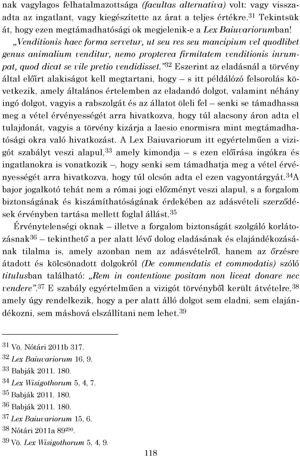 Venditionis haec forma servetur, ut seu res seu mancipium vel quodlibet genus animalium venditur, nemo propterea firmitatem venditionis inrumpat, quod dicat se vile pretio vendidisset.