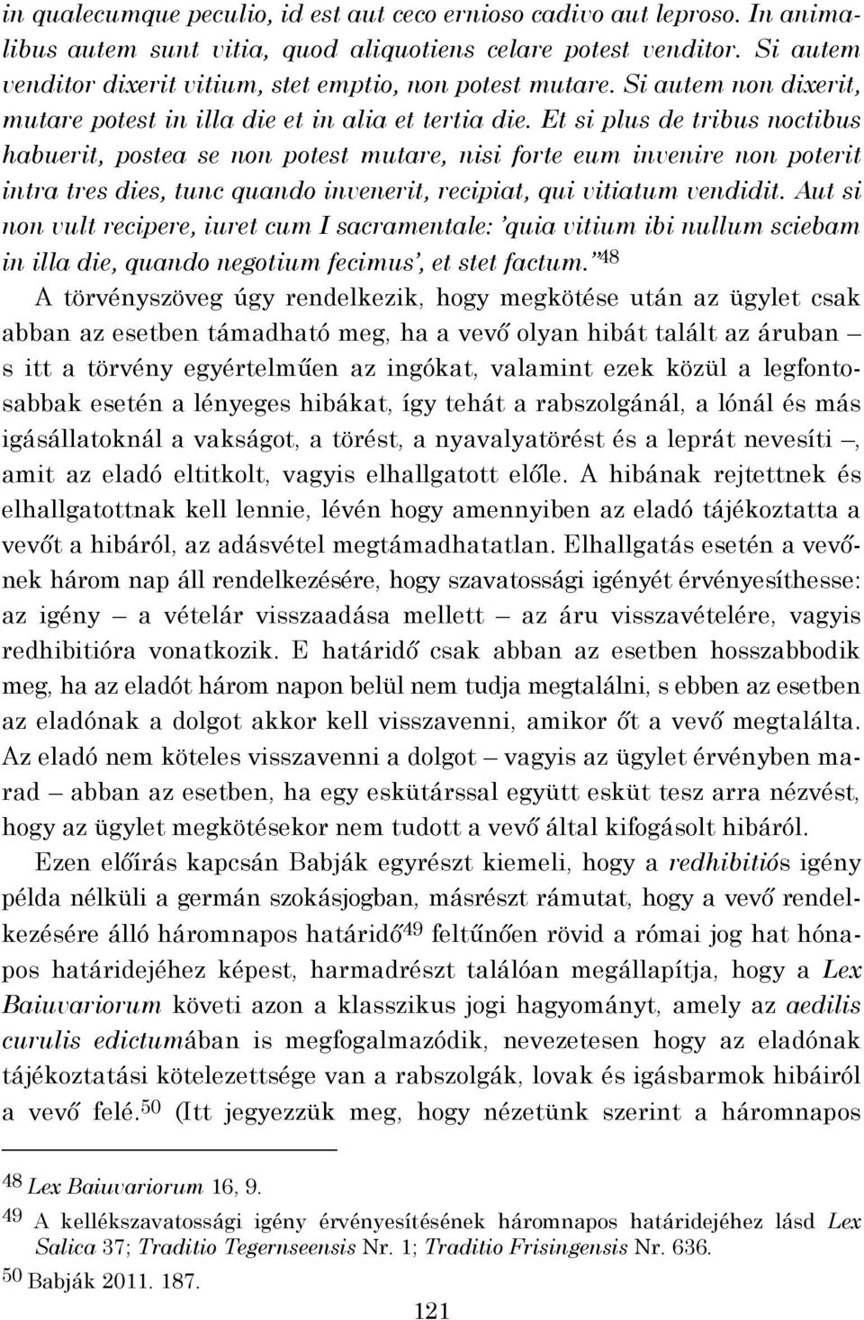 Et si plus de tribus noctibus habuerit, postea se non potest mutare, nisi forte eum invenire non poterit intra tres dies, tunc quando invenerit, recipiat, qui vitiatum vendidit.