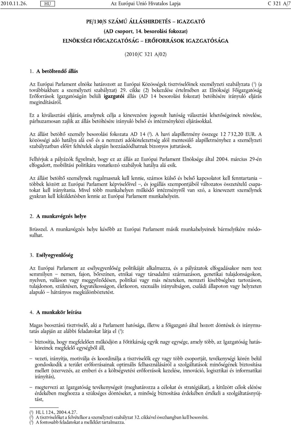 A betöltendő állás Az Európai Parlament elnöke határozott az Európai Közösségek tisztviselőinek személyzeti szabályzata ( 1 ) (a továbbiakban: a személyzeti szabályzat) 29.