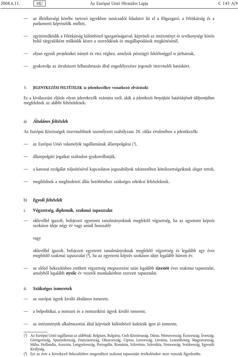 Főtitkárság különböző igazgatóságaival, képviseli az intézményt és tevékenységi körén belül tárgyalóként működik közre a szerződések és megállapodások megkötésénél, olyan egyedi projekteket irányít