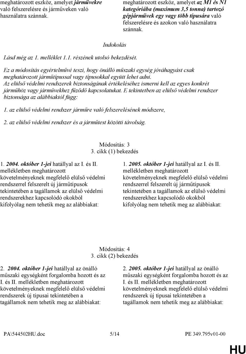 melléklet 1.1. részének utolsó bekezdését. Ez a módosítás egyértelművé teszi, hogy önálló műszaki egység jóváhagyást csak meghatározott járműtípussal vagy típusokkal együtt lehet adni.