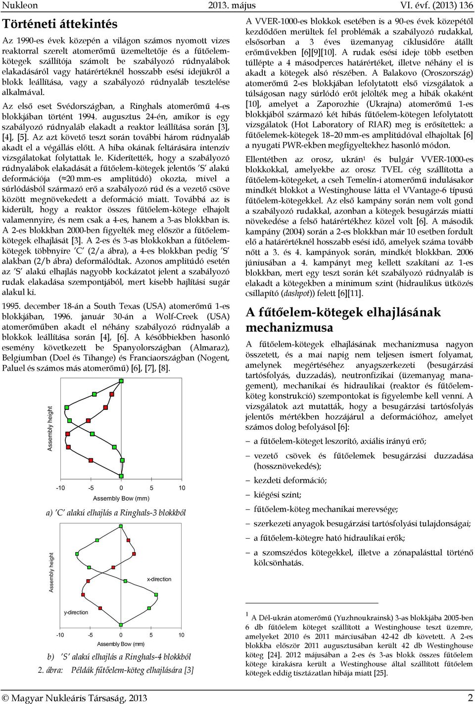 augusztus 24-én, amikor is egy szabályozó rúdnyaláb elakadt a reaktor leállítása során [3], [4], [5]. Az azt követő teszt során további három rúdnyaláb akadt el a végállás előtt.