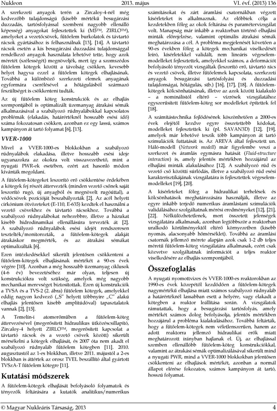 A távtartó rácsok esetén a kis besugárzási duzzadási tulajdonsággal rendelkező anyagok használata lehetővé tette, hogy azok méretét (szélességét) megnöveljék, mert így a szomszédos fűtőelem kötegek