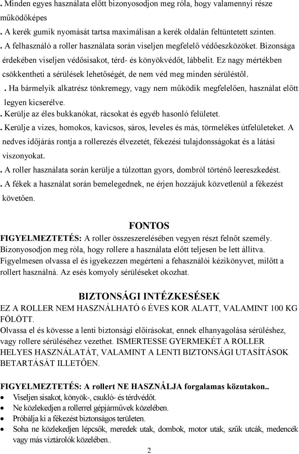 Ez nagy mértékben csökkentheti a sérülések lehetőségét, de nem véd meg minden sérüléstől.. Ha bármelyik alkatrész tönkremegy, vagy nem működik megfelelően, használat előtt legyen kicserélve.