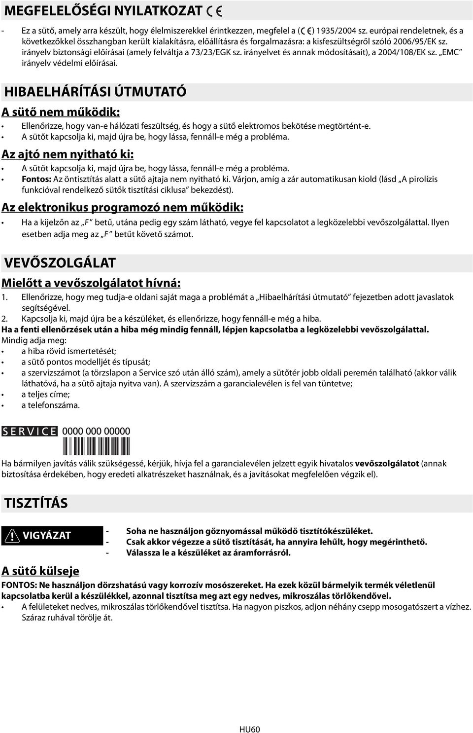 irányelv biztonsági előírásai (amely felváltja a 73/3/EGK sz. irányelvet és annak módosításait), a 004/108/EK sz. EMC irányelv védelmi előírásai.