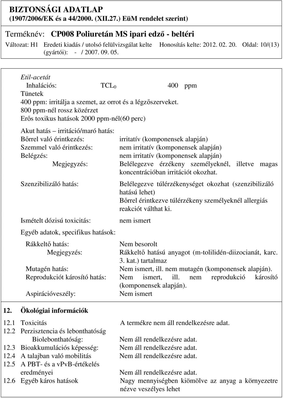 Ismételt dózisú toxicitás: Egyéb adatok, specifikus hatások: irritatív (komponensek alapján) nem irritatív (komponensek alapján) nem irritatív (komponensek alapján) Belélegezve érzékeny személyeknél,