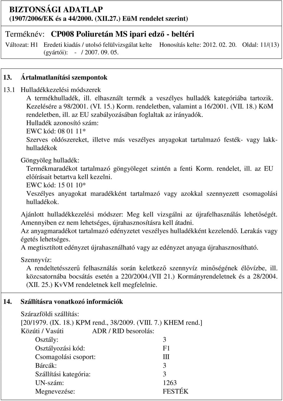 Hulladék azonosító szám: EWC kód: 08 01 11* Szerves oldószereket, illetve más veszélyes anyagokat tartalmazó festék- vagy lakkhulladékok Göngyöleg hulladék: Termékmaradékot tartalmazó göngyöleget