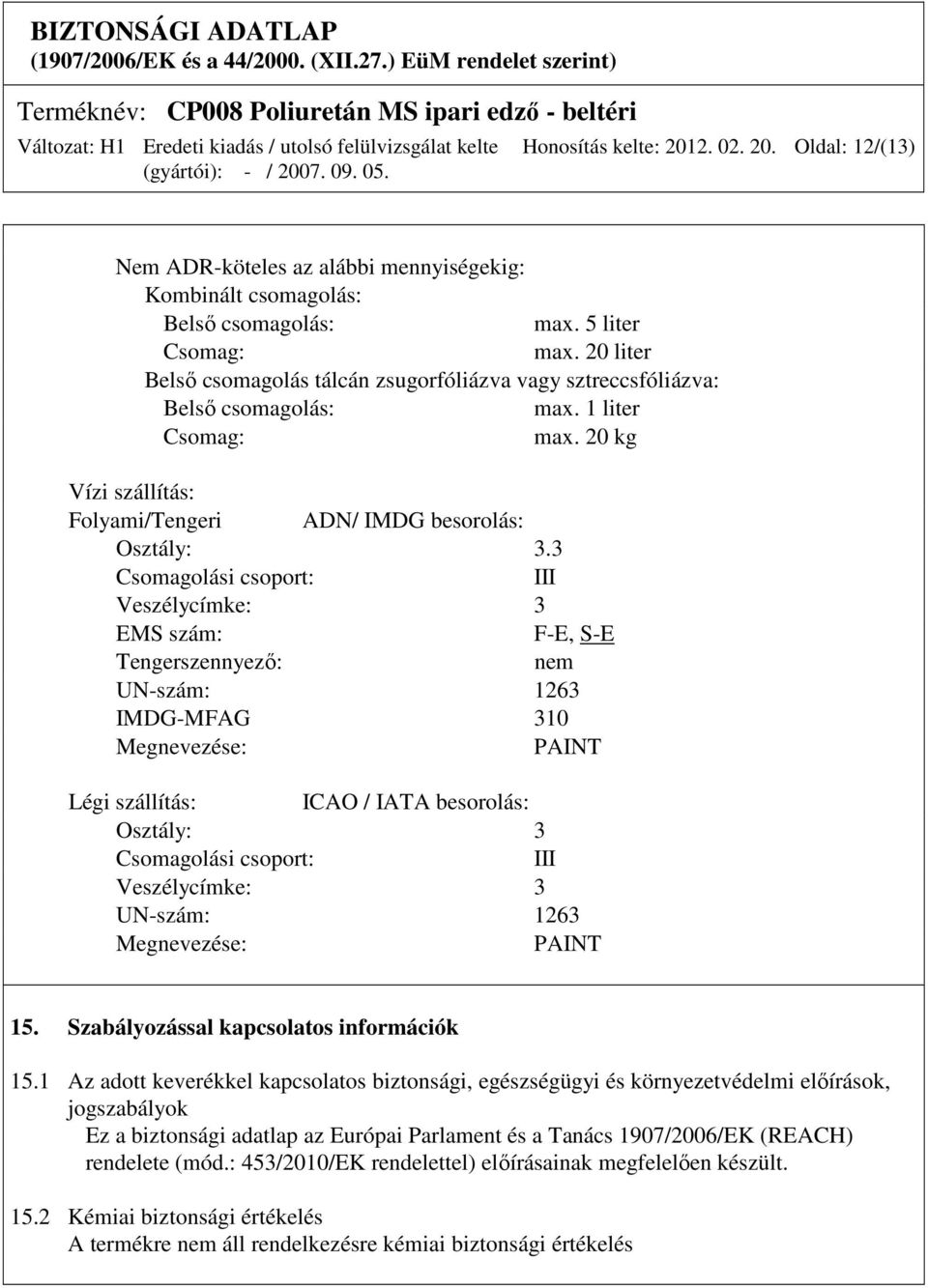 3 Csomagolási csoport: III Veszélycímke: 3 EMS szám: F-E, S-E Tengerszennyező: nem UN-szám: 1263 IMDG-MFAG 310 Megnevezése: PAINT Légi szállítás: ICAO / IATA besorolás: Osztály: 3 Csomagolási