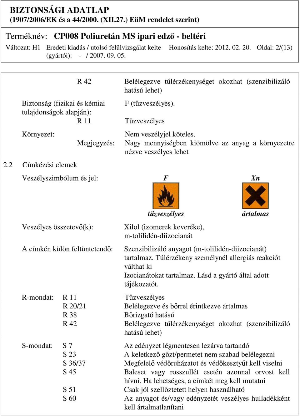 Nagy mennyiségben kiömölve az anyag a környezetre nézve veszélyes lehet Veszélyszimbólum és jel: F Xn Veszélyes összetevő(k): A címkén külön feltüntetendő: tűzveszélyes Xilol (izomerek keveréke),
