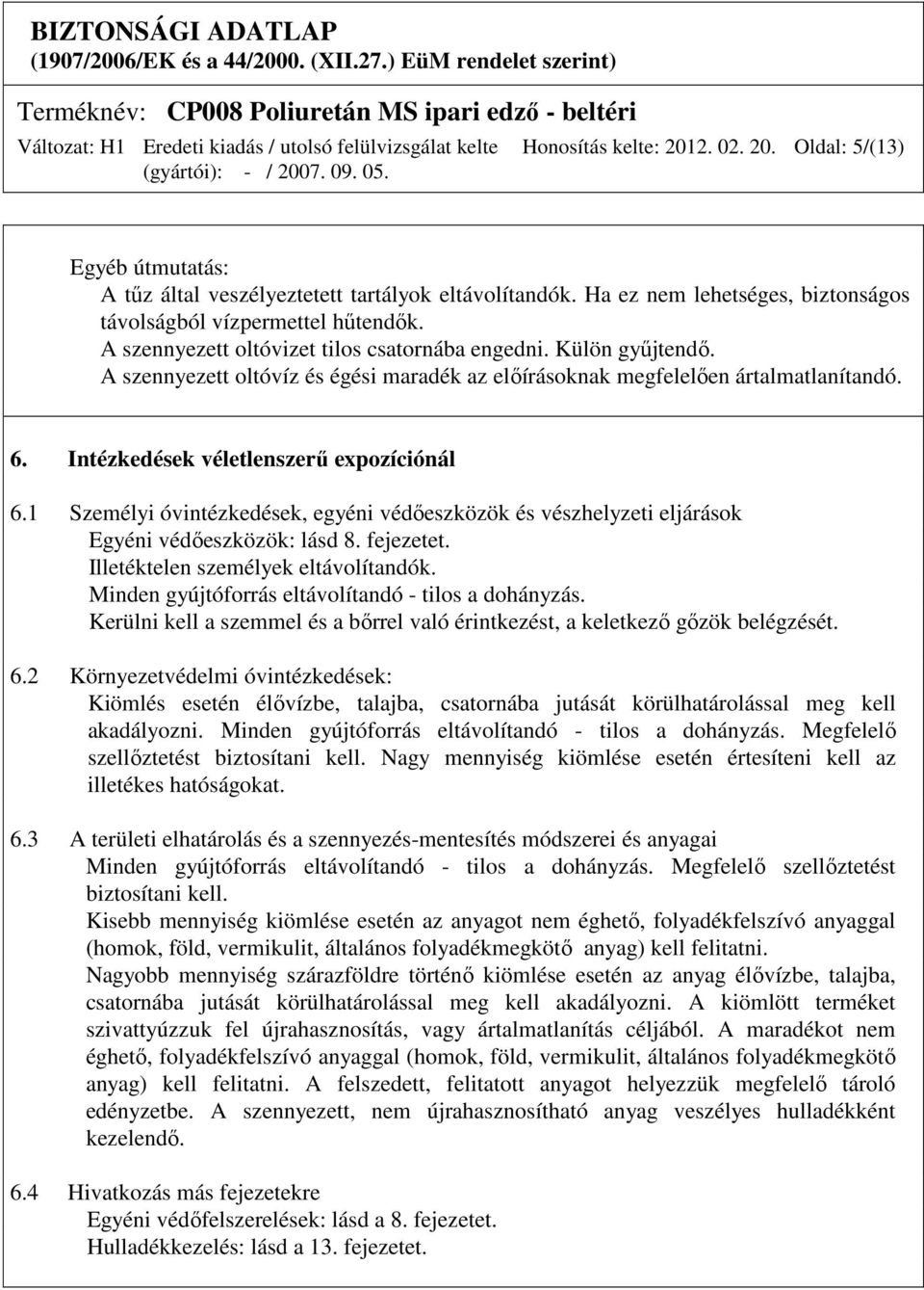 1 Személyi óvintézkedések, egyéni védőeszközök és vészhelyzeti eljárások Egyéni védőeszközök: lásd 8. fejezetet. Illetéktelen személyek eltávolítandók.
