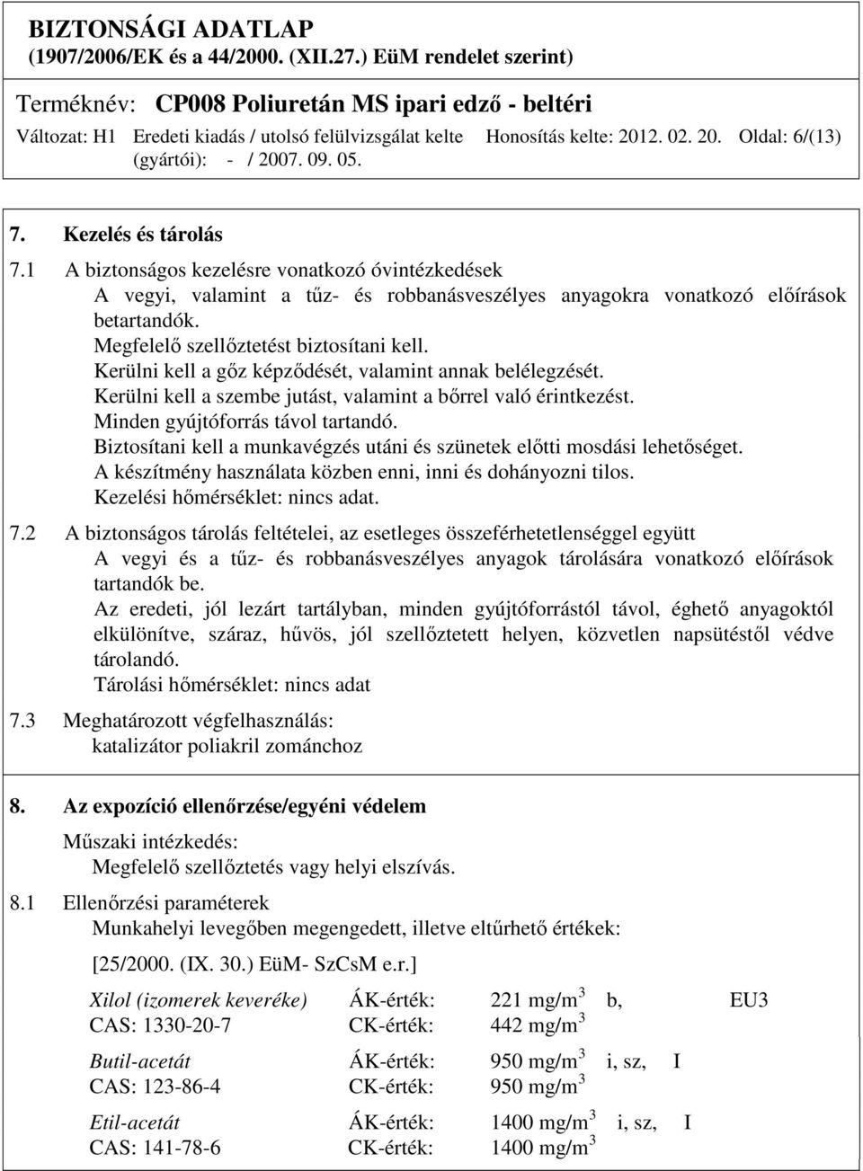 Kerülni kell a gőz képződését, valamint annak belélegzését. Kerülni kell a szembe jutást, valamint a bőrrel való érintkezést. Minden gyújtóforrás távol tartandó.
