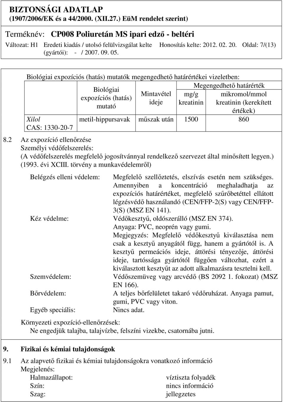 Oldal: 7/(13) Biológiai expozíciós (hatás) mutatók megengedhető határértékei vizeletben: Megengedhető határérték Biológiai Mintavétel mg/g expozíciós (hatás) ideje kreatinin mutató mikromol/mmol