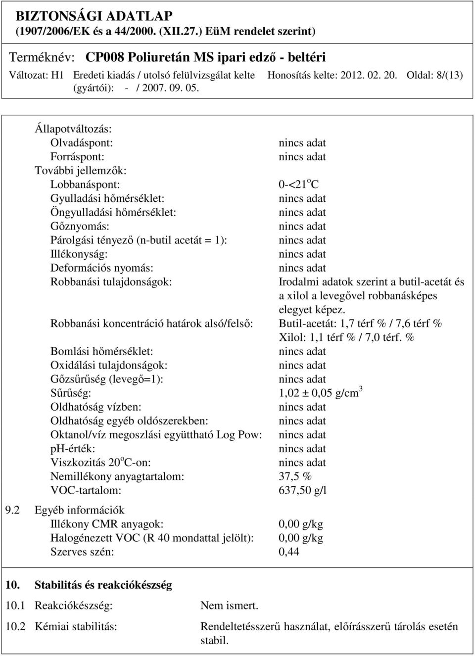 Oldal: 8/(13) Állapotváltozás: Olvadáspont: Forráspont: További jellemzők: Lobbanáspont: 0-<21 o C Gyulladási hőmérséklet: Öngyulladási hőmérséklet: Gőznyomás: Párolgási tényező (n-butil acetát = 1):