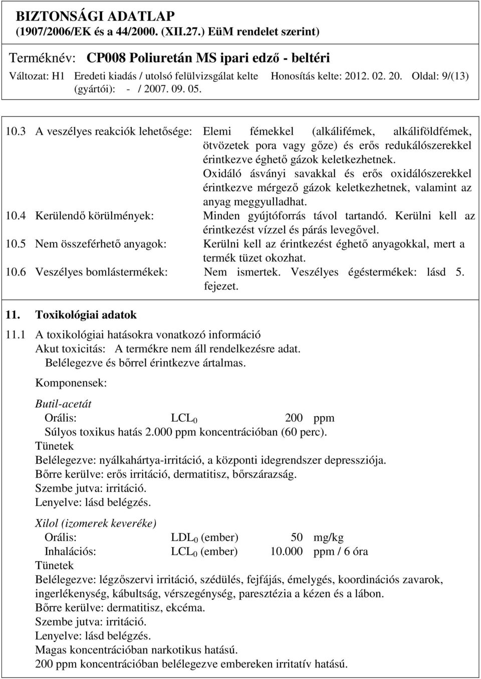 Oxidáló ásványi savakkal és erős oxidálószerekkel érintkezve mérgező gázok keletkezhetnek, valamint az anyag meggyulladhat. 10.4 Kerülendő körülmények: Minden gyújtóforrás távol tartandó.