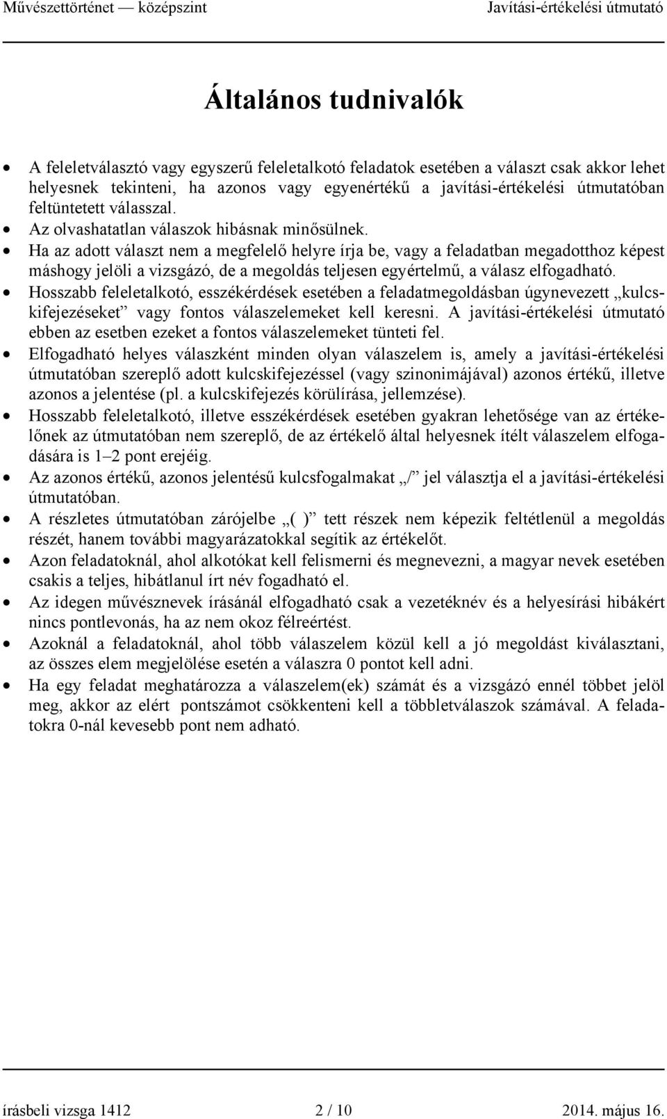 Ha az adott választ nem a megfelelő helyre írja be, vagy a feladatban megadotthoz képest máshogy jelöli a vizsgázó, de a megoldás teljesen egyértelmű, a válasz elfogadható.