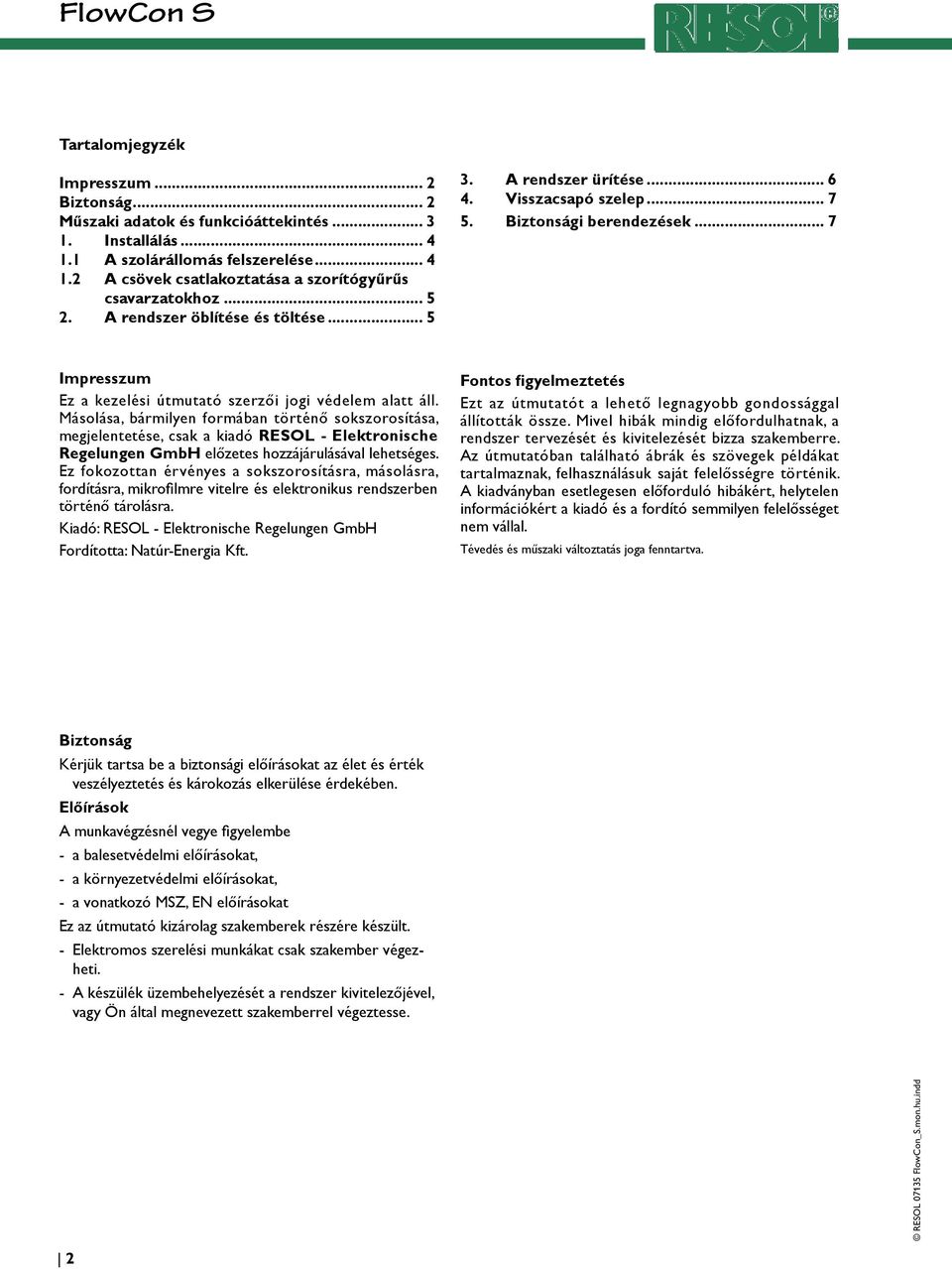 Másolása, bármilyen formában történő sokszorosítása, megjelentetése, csak a kiadó RESOL - Elektronische Regelungen GmbH előzetes hozzájárulásával lehetséges.