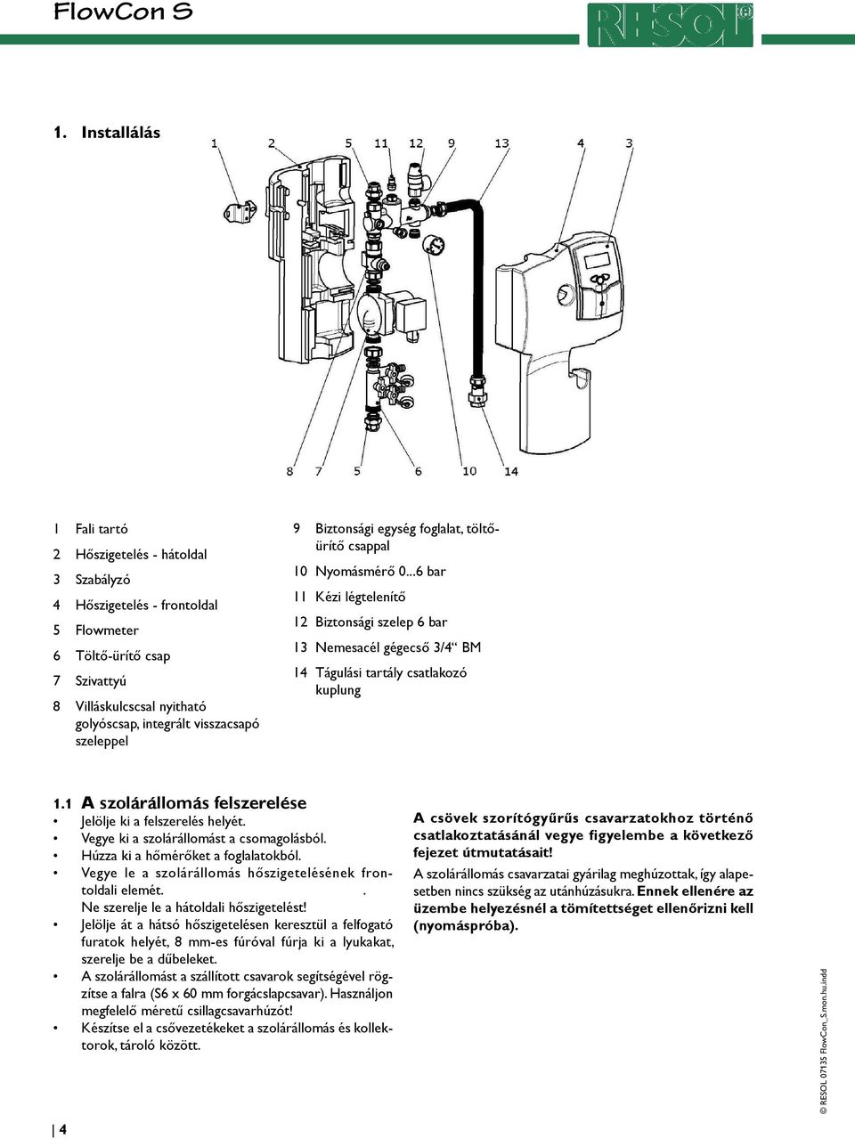 1 A szolárállomás felszerelése Jelölje ki a felszerelés helyét. Vegye ki a szolárállomást a csomagolásból. Húzza ki a hőmérőket a foglalatokból.