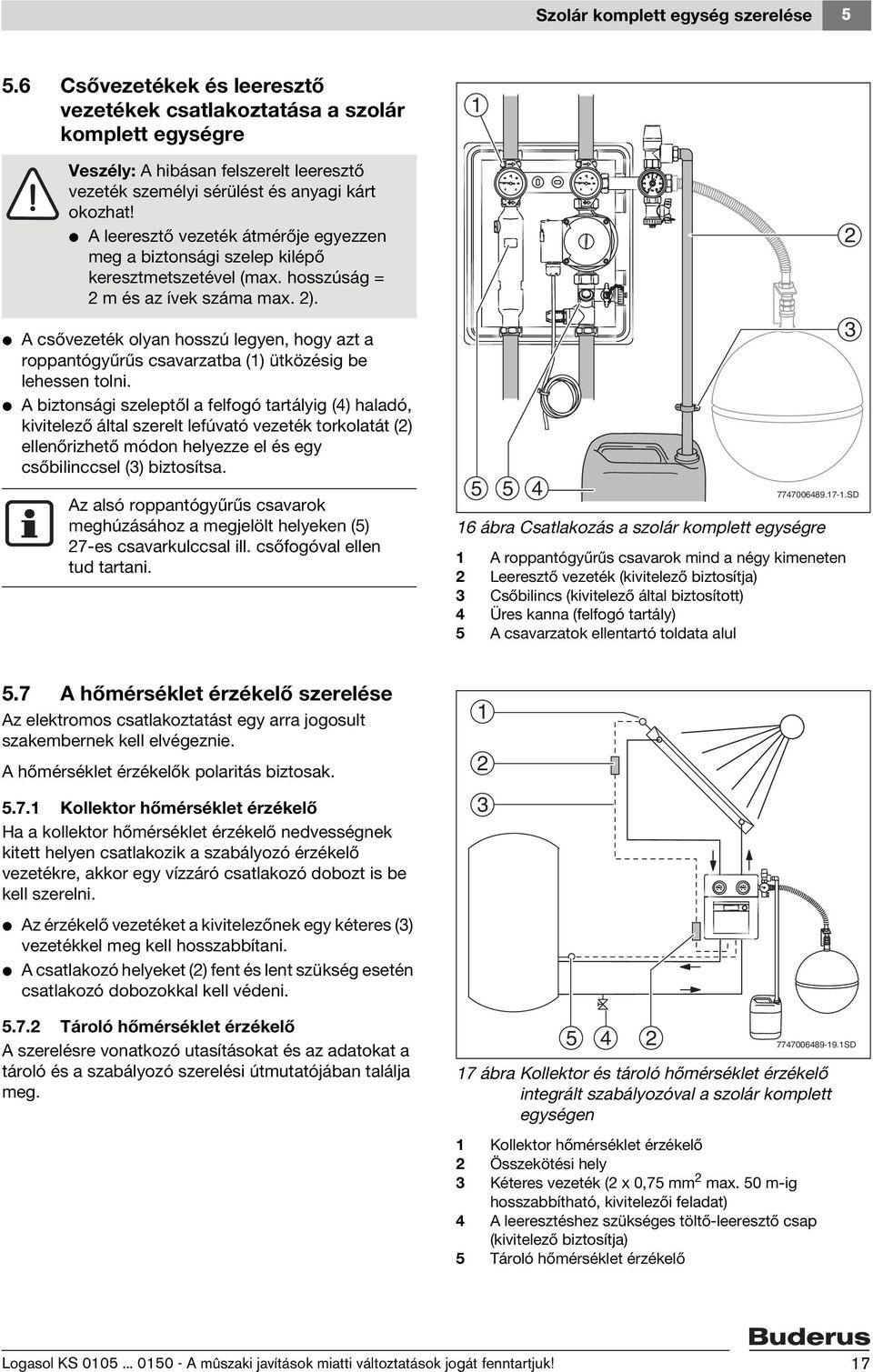 V A leeresztő vezeték átmérője egyezzen meg a biztonsági szelep kilépő keresztmetszetével (max. hosszúság = m és az ívek száma max. ).