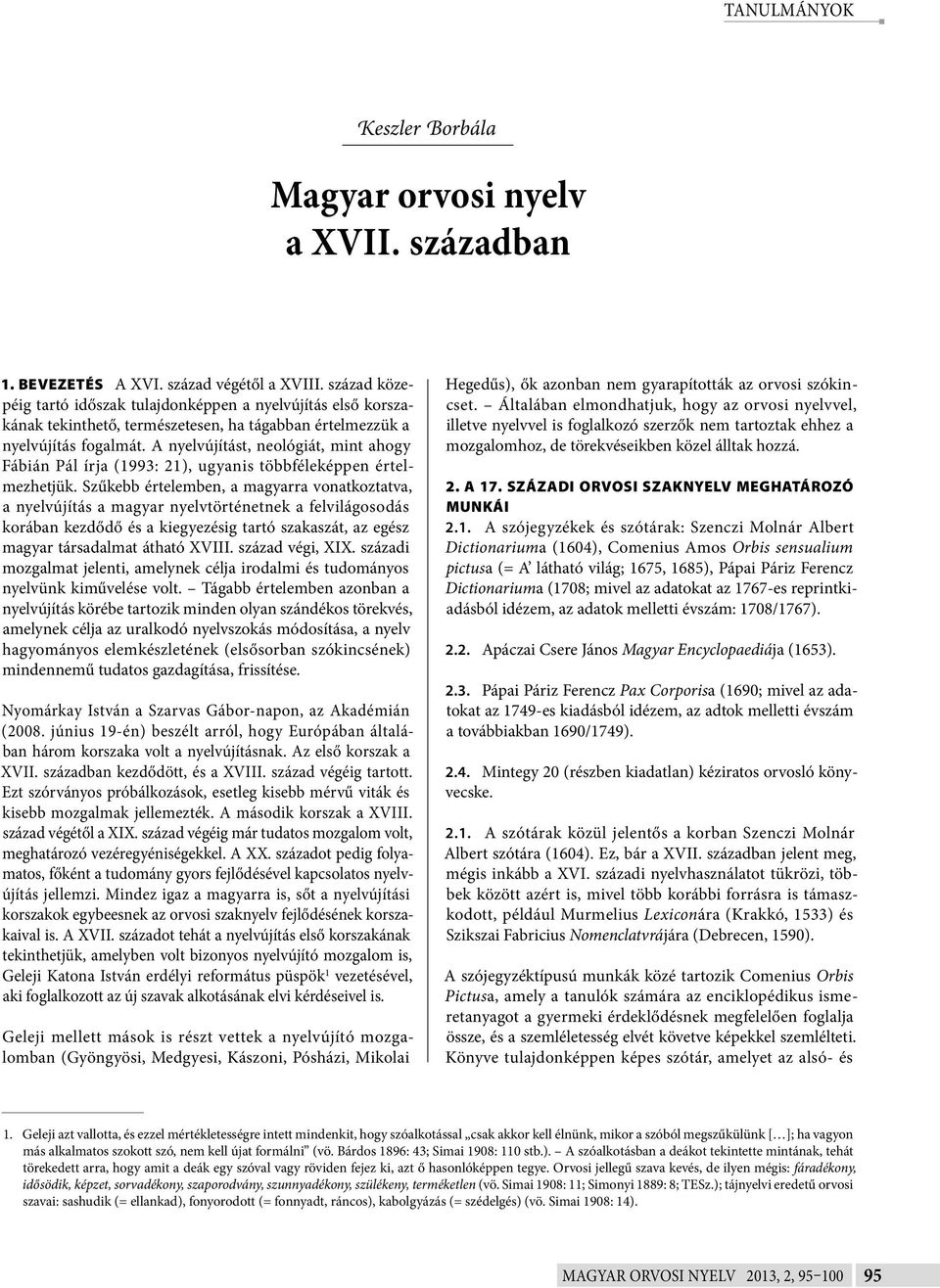 A nyelvújítást, neológiát, mint ahogy Fábián Pál írja (1993: 21), ugyanis többféleképpen értelmezhetjük.
