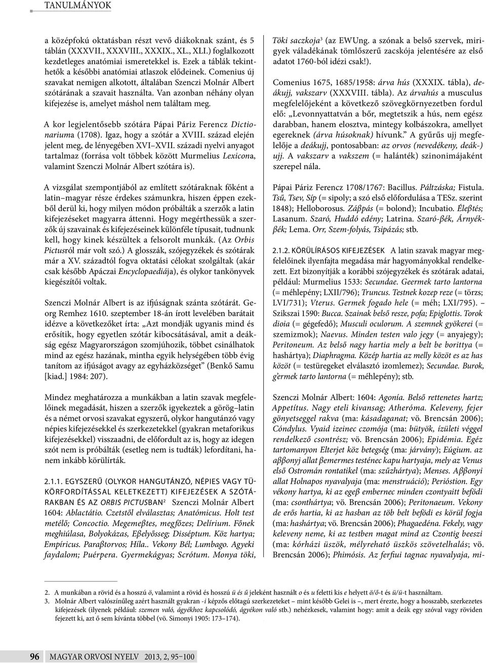 Van azonban néhány olyan kifejezése is, amelyet máshol nem találtam meg. A kor legjelentősebb szótára Pápai Páriz Ferencz Dictionariuma (1708). Igaz, hogy a szótár a XVIII.