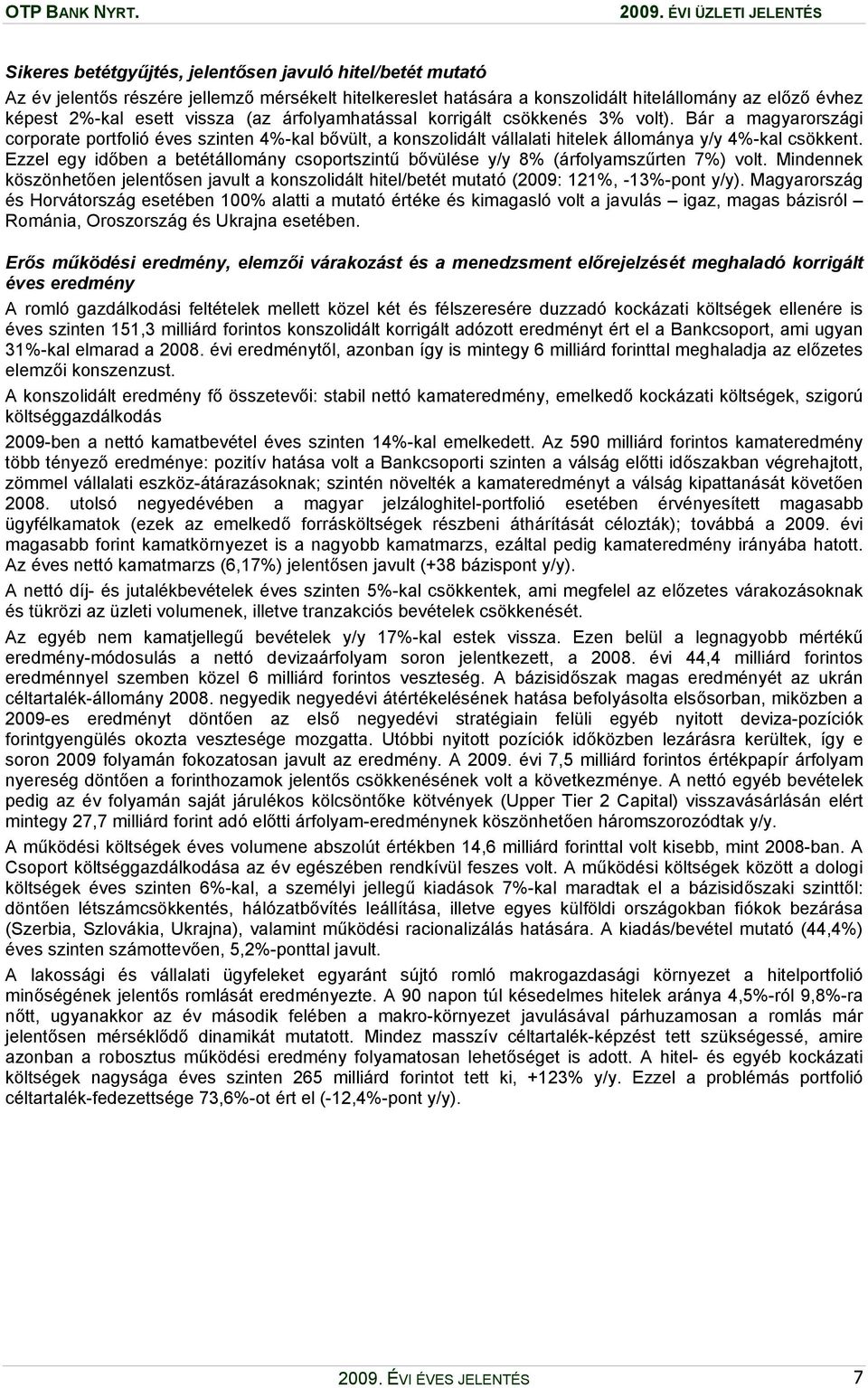 Bár a magyarországi corporate portfolió éves szinten 4%-kal bővült, a konszolidált vállalati hitelek állománya y/y 4%-kal csökkent.