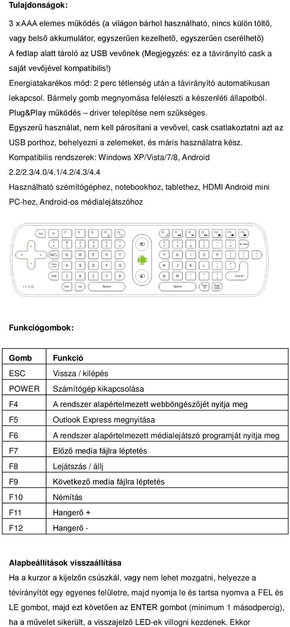 Bármely gomb megnyomása feléleszti a készenléti állapotból. Plug&Play működés driver telepítése nem szükséges.