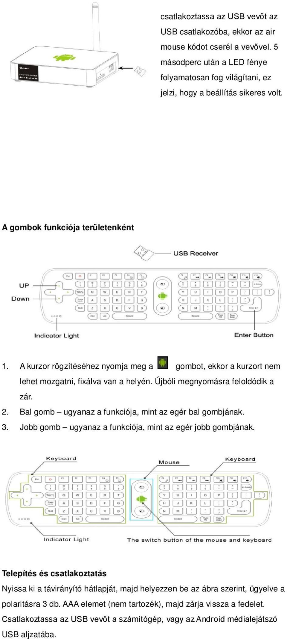 Bal gomb ugyanaz a funkciója, mint az egér bal gombjának. 3. Jobb gomb ugyanaz a funkciója, mint az egér jobb gombjának.