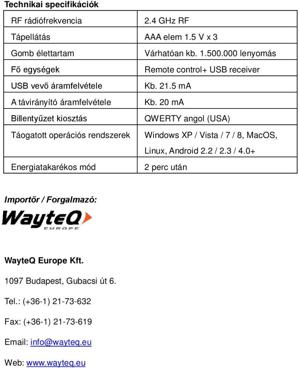 20 ma Billentyűzet kiosztás QWERTY angol (USA) Táogatott operációs rendszerek Windows XP / Vista / 7 / 8, MacOS, Linux, Android 2.2 / 2.3 / 4.