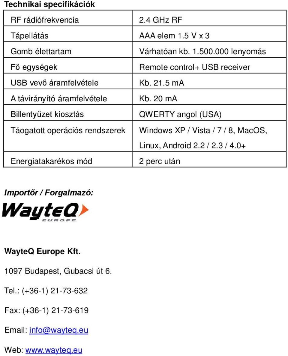 20 ma Billentyűzet kiosztás QWERTY angol (USA) Táogatott operációs rendszerek Windows XP / Vista / 7 / 8, MacOS, Linux, Android 2.2 / 2.3 / 4.