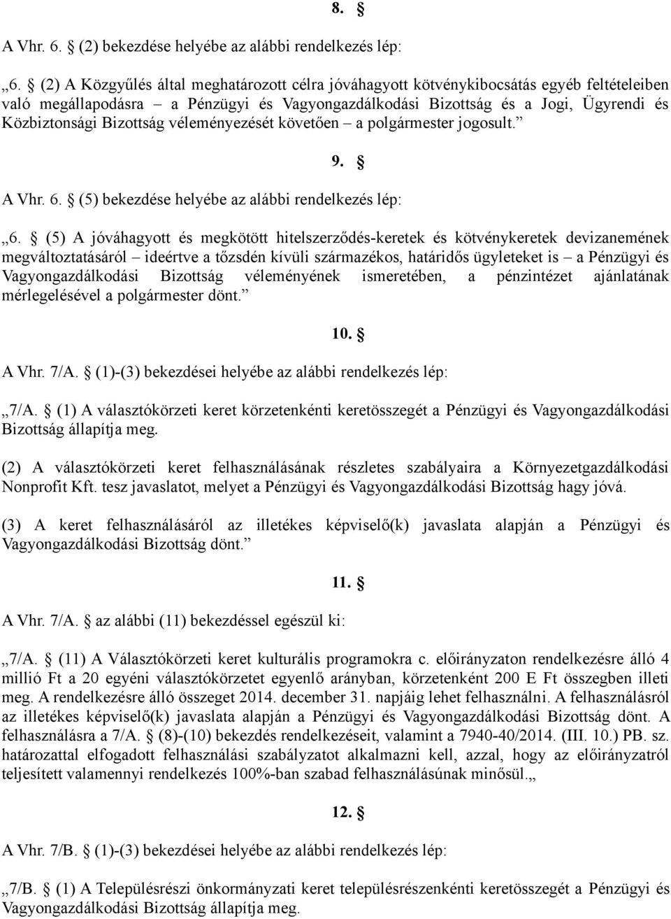 Bizottság véleményezését követően a polgármester jogosult. 9. A Vhr. 6. (5) bekezdése helyébe az alábbi rendelkezés lép: 6.