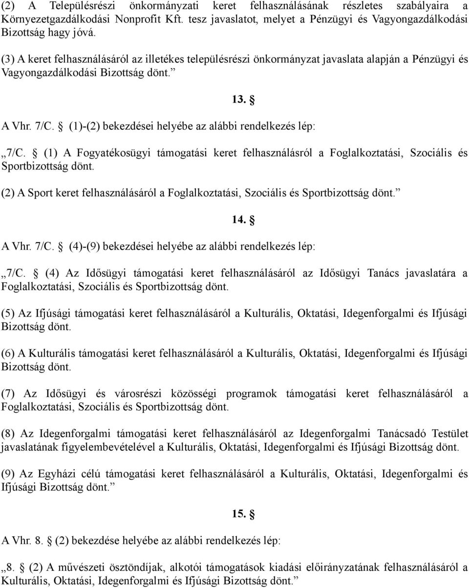 (1)-(2) bekezdései helyébe az alábbi rendelkezés lép: 7/C. (1) A Fogyatékosügyi támogatási keret felhasználásról a Foglalkoztatási, Szociális és Sportbizottság dönt.