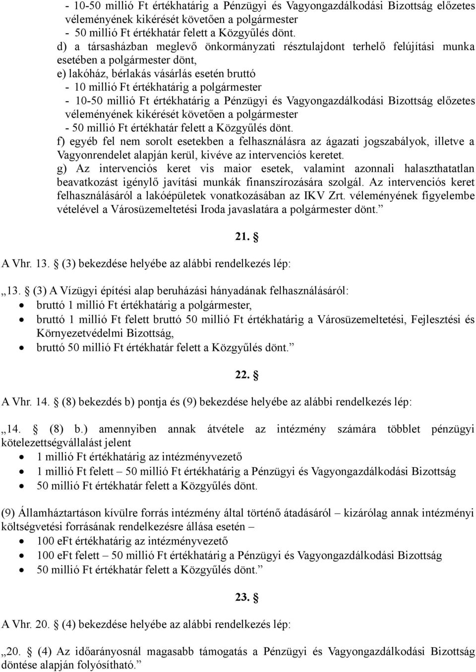 egyéb fel nem sorolt esetekben a felhasználásra az ágazati jogszabályok, illetve a Vagyonrendelet alapján kerül, kivéve az intervenciós keretet.